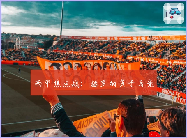 西甲焦点战：赫罗纳负于马竞