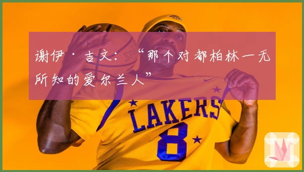 谢伊·吉文：“那个对都柏林一无所知的爱尔兰人”